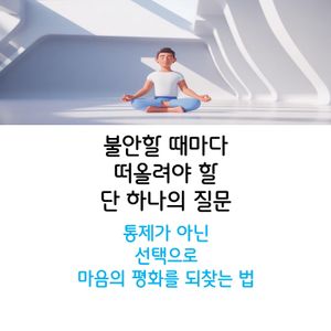 불안은 미래를 통제하려는 마음이, 나를 현재에서 멀어지게 하는 감정이에요