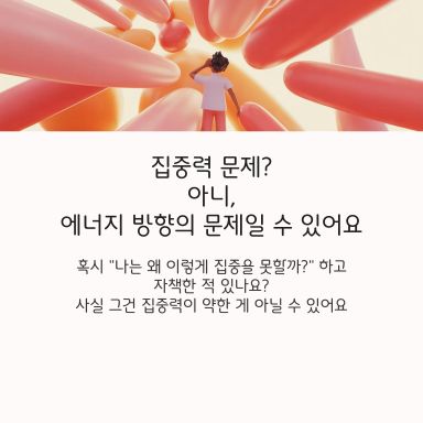“집중이 약한 게 아니라, ‘방향 없이 에너지가 흩어지는 중’일 때가 많아요.”