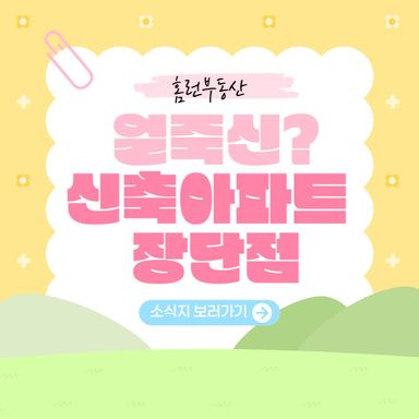 [홈런부동산] 얼죽신이란, 신축 아파트 vs. 구축 아파트, 어떤 선택이 좋을까?