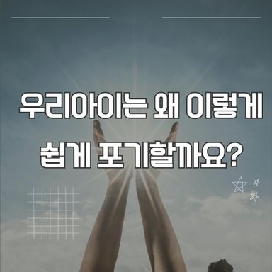 조금만 어려우면 포기하는 아이. 어떻게 하면 좋을까요?