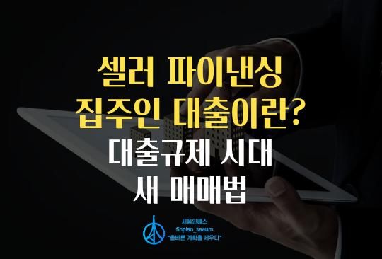 세움인베스트 [부동산 시리즈] 셀러 파이낸싱(집주인 대출)이란? 대출규제 시대 새 매매법