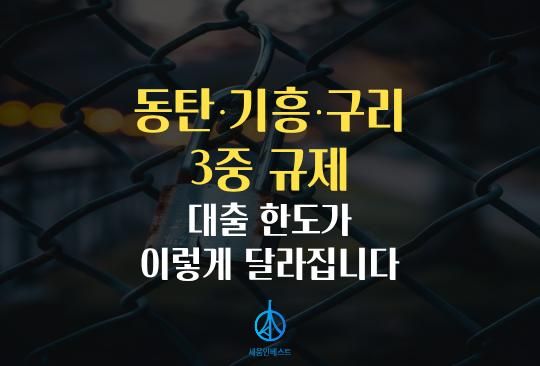 세움인베스트 [부동산 시리즈] 동탄·기흥·구리 3중 규제, 대출 한도가 이렇게 달라집니다