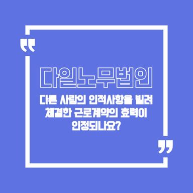 다른 사람의 인적사항을 빌려 체결한 근로계약의 효력이 인정되나요?
