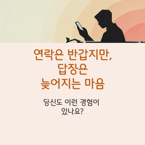 연락이 오면 반갑지만, 답장은 자꾸 늦어진다?