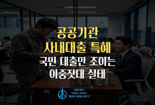 세움인베스트 [부동산 시리즈] 공공기관 사내대출 특혜, 국민 대출만 조이는 이중잣대 실태