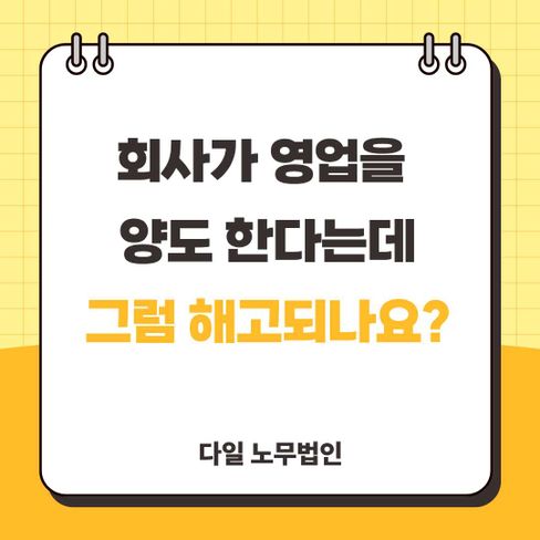 회사가 영업을 양도 한다는데 그럼 해고되나요?