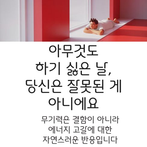 “아무것도 하기 싫은 날은, 의지가 약한 게 아니라 마음이 나를 보호하는 중이에요.”