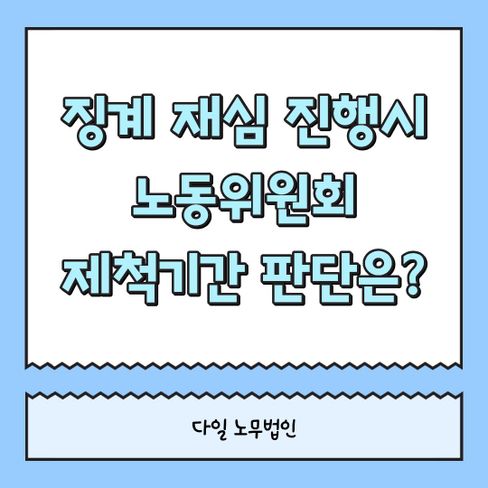징계 재심 진행시 노동위원회 제척기간 판단은?